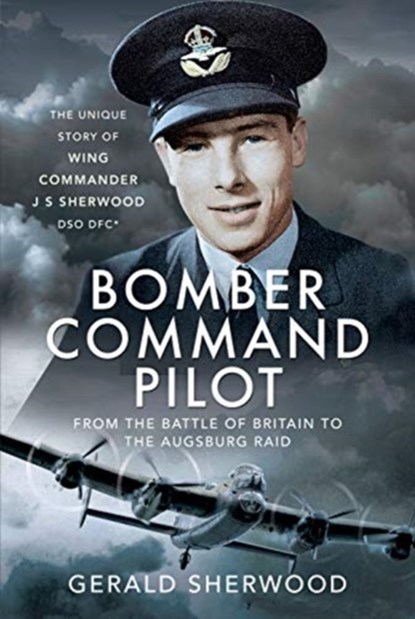 Bomber Command Pilot: From the Battle of Britain to the Augsburg Raid, Gerald Sherwood - Gebonden - 9781399012492