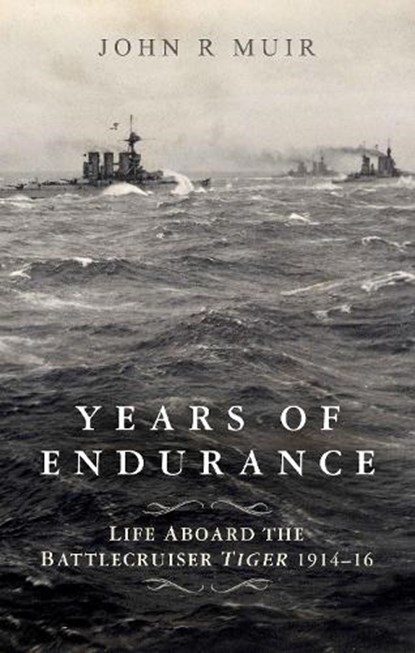 Years of Endurance: Life Aboard the Battlecruiser Tiger 1914-16, John R. Muir - Gebonden - 9781399017206
