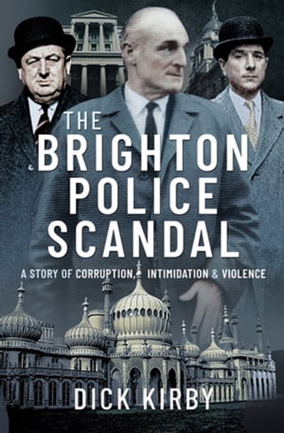 The Brighton Police Scandal, Dick Kirby - Ebook - 9781399017299