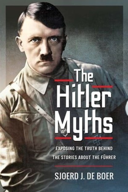 The Hitler Myths, Sjoerd J. de Boer - Ebook - 9781399019064