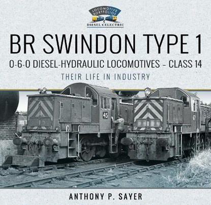 BR Swindon Type 1 0-6-0 Diesel-Hydraulic Locomotives - Class 14, Anthony P Sayer - Gebonden - 9781399019170