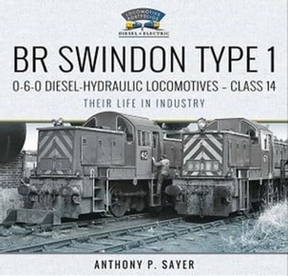 BR Swindon Type 1 0-6-0 Diesel-Hydraulic Locomotives—Class 14, Anthony P. Sayer - Ebook - 9781399019187