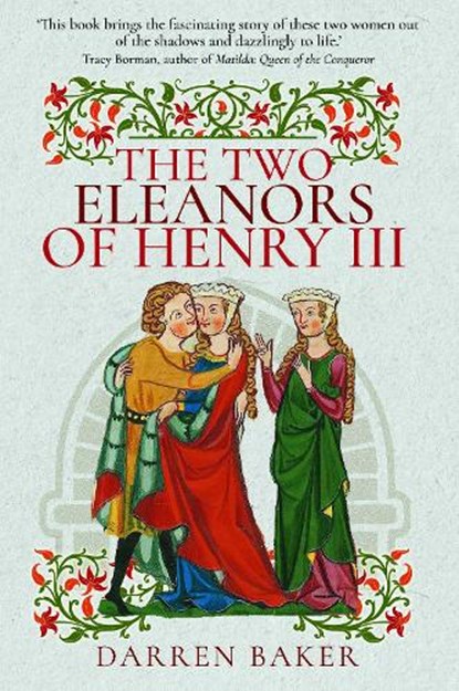 The Two Eleanors of Henry III: The Lives of Eleanor of Provence and Eleanor de Montfort, Darren Baker - Paperback - 9781399022316