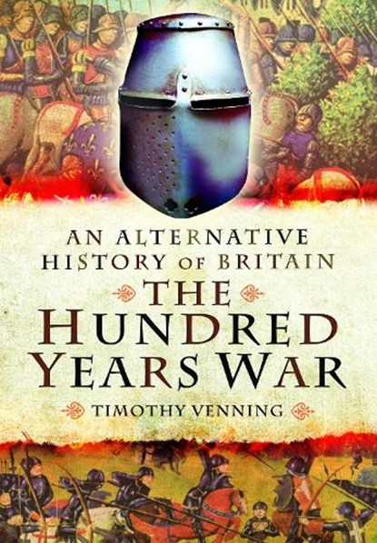 An Alternative History of Britain: The Hundred Years War, Timothy Venning - Paperback - 9781399024495