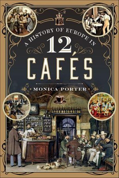 A History of Europe in 12 Cafés, Monica Porter - Ebook - 9781399031547