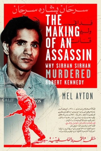The Making of an Assassin: Why Sirhan Sirhan Murdered Robert Kennedy, Mel Ayton - Gebonden - 9781399032797