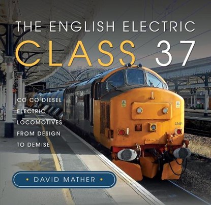 The English Electric Class 37, David Mather - Gebonden - 9781399033268