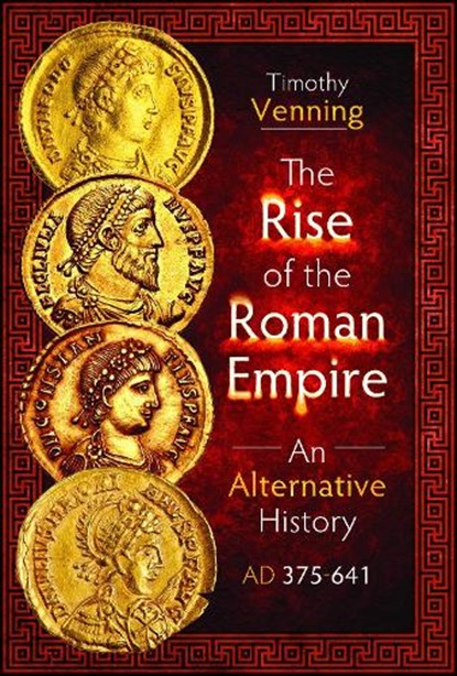 The Rise of the Roman Empire: An Alternative History, AD 375-641, Timothy Venning - Gebonden - 9781399034395