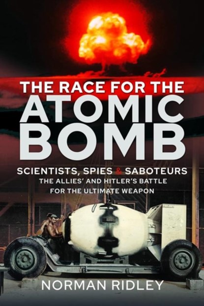 The Race for the Atomic Bomb, Norman Ridley - Gebonden - 9781399040327