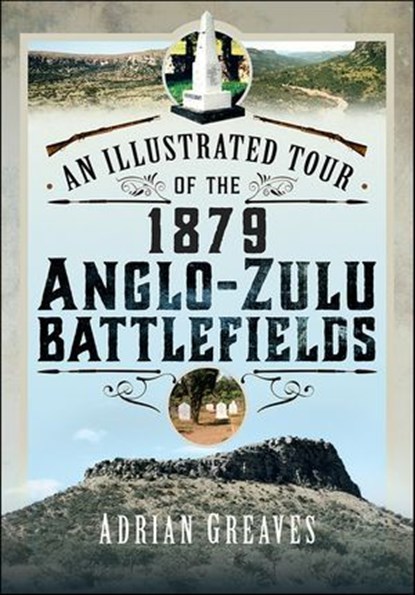 An Illustrated Tour of the 1879 Anglo-Zulu Battlefields, Adrian Greaves - Ebook - 9781399040709