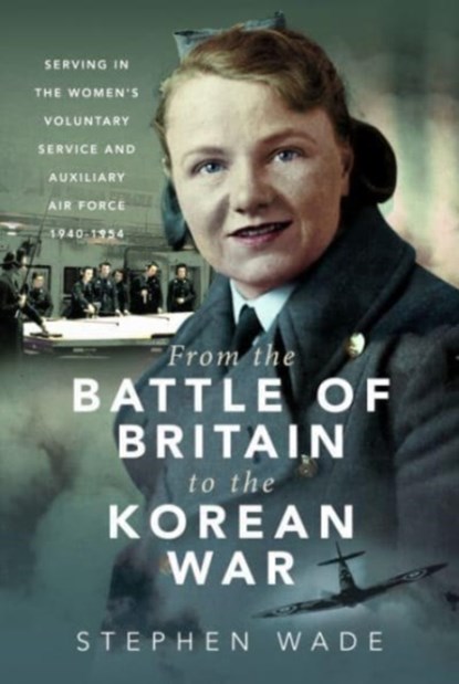 From the Battle of Britain to the Korean War, Stephen Wade - Gebonden - 9781399040884