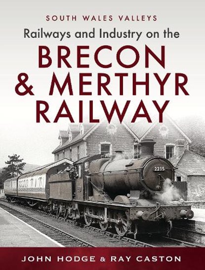 Railways and Industry on the Brecon & Merthyr Railway, John Hodge ; R J Caston - Gebonden - 9781399041089