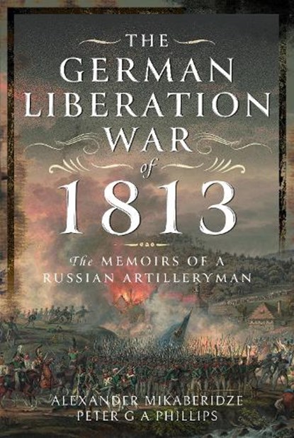 The German Liberation War of 1813, Alexander Mikaberidze ; Peter G A Phillips - Gebonden - 9781399042154