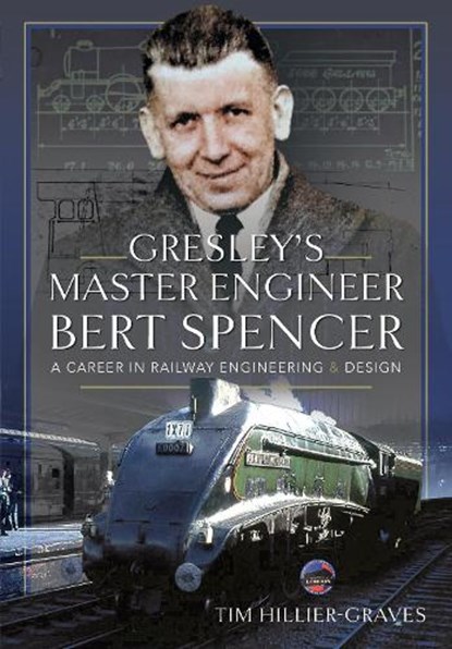 Gresley's Master Engineer, Bert Spencer, Tim Hillier-Graves - Gebonden - 9781399045070
