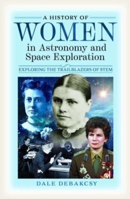 A History of Women in Astronomy and Space Exploration, Dale DeBakcsy - Gebonden - 9781399045322