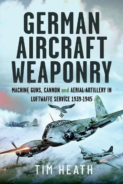German Aircraft Weaponry, Tim Heath - Gebonden - 9781399045728
