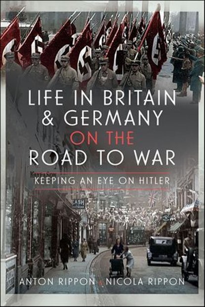 Life in Britain & Germany on the Road to War, Anton Rippon ; Nicola Rippon - Ebook - 9781399047180