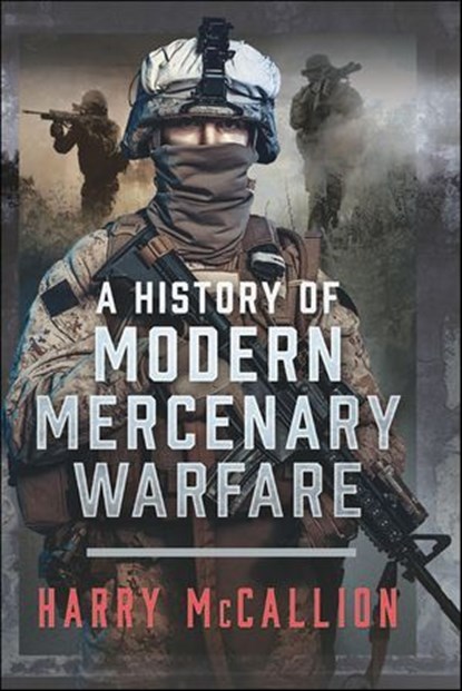 A History of Modern Mercenary Warfare, Harry McCallion - Ebook - 9781399050111