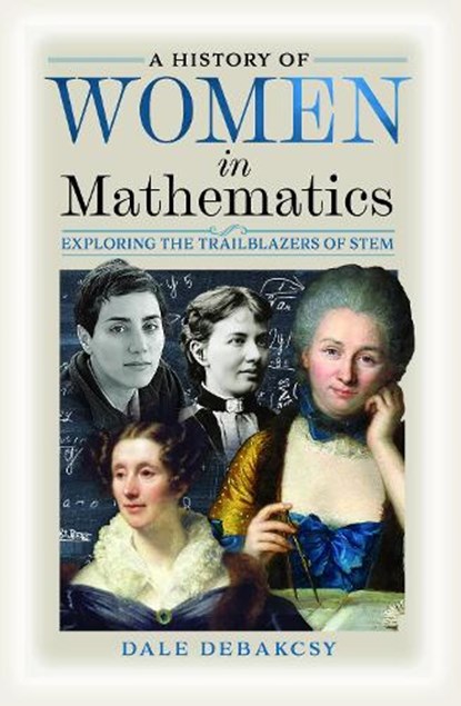 A History of Women in Mathematics: Exploring the Trailblazers of Stem, Dale Debakcsy - Gebonden - 9781399056519