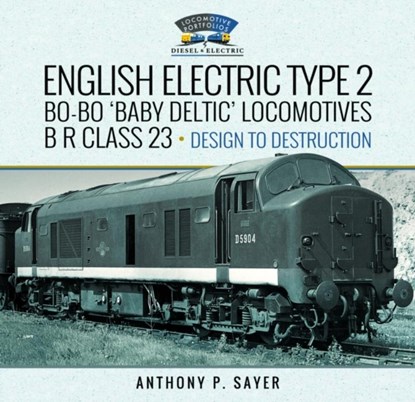 English Electric Type 2 Bo-Bo 'Baby Deltic' Locomotives, Anthony P Sayer - Gebonden - 9781399058452