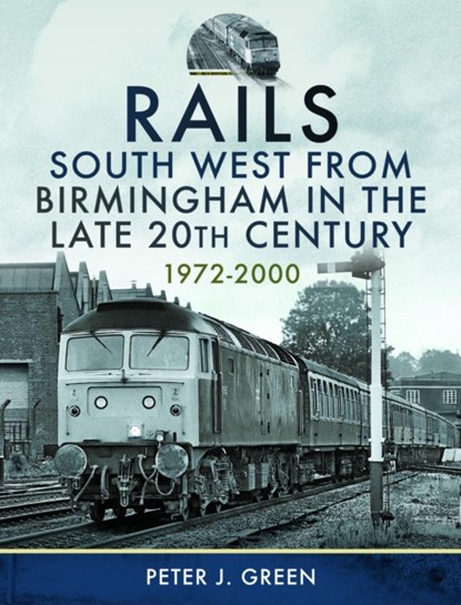 Rails South West From Birmingham in the Late 20th Century, 1972-2000, Peter J Green - Gebonden - 9781399058889