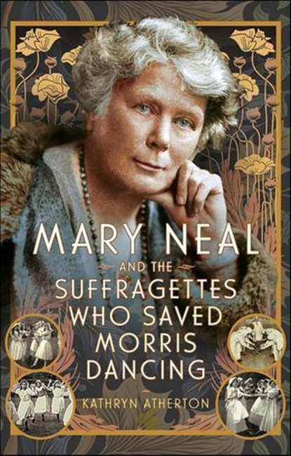 Mary Neal and the Suffragettes Who Saved Morris Dancing, Kathryn Atherton - Ebook - 9781399061520