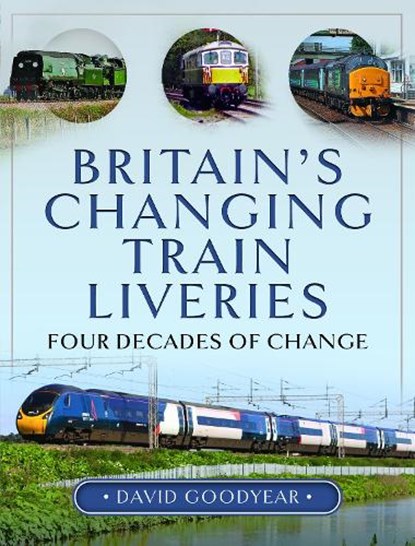 Britain s Changing Train Liveries, David Goodyear - Gebonden - 9781399066310