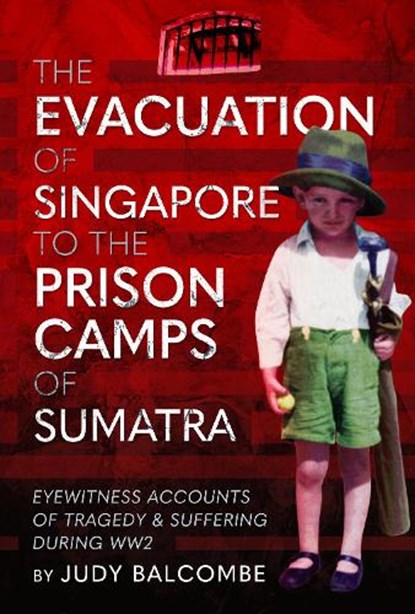 The Evacuation of Singapore to the Prison Camps of Sumatra, Judy Balcombe - Gebonden - 9781399067157