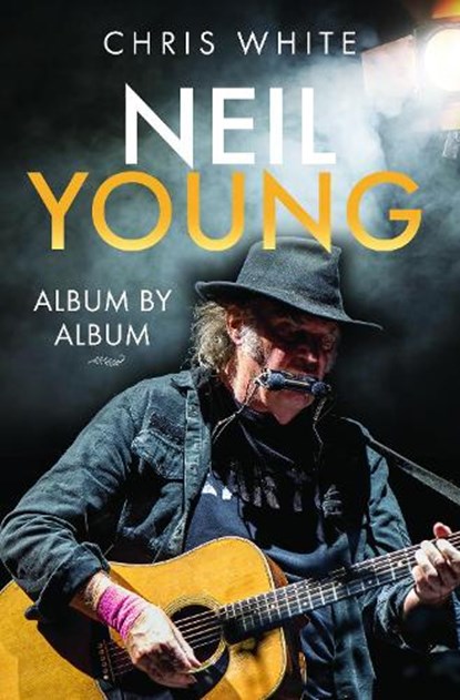 Neil Young: Album by Album, Chris White - Gebonden - 9781399068185
