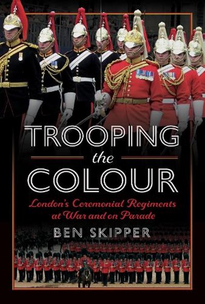 Trooping the Colour, Ben Skipper - Gebonden - 9781399069441