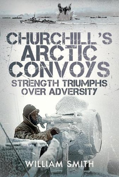 Churchill's Arctic Convoys, William Smith - Gebonden - 9781399072298