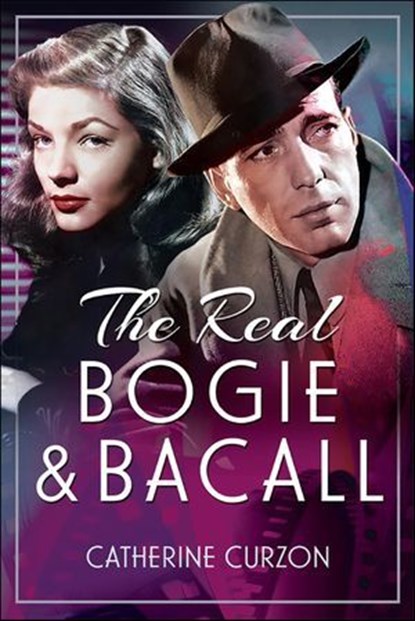 The Real Bogie and Bacall, Catherine Curzon - Ebook - 9781399074032