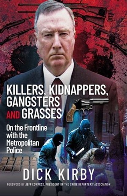 Killers, Kidnappers, Gangsters and Grasses, Dick Kirby - Ebook - 9781399074339