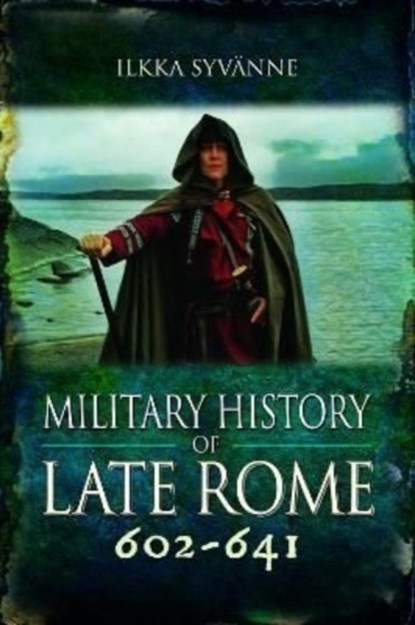 Military History of Late Rome 602-641, Ilkka Syvanne - Gebonden - 9781399075671