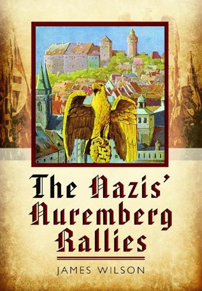 The Nazis' Nuremberg Rallies, James Wilson - Paperback - 9781399077880