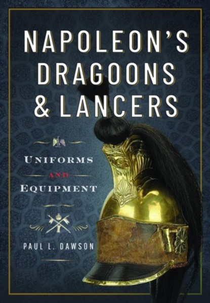 Napoleon’s Dragoons and Lancers, Paul L Dawson - Gebonden - 9781399078559