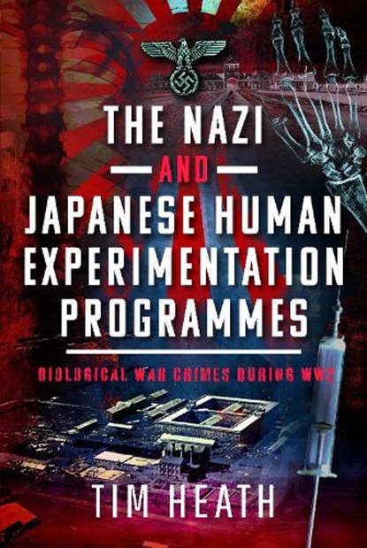 The Nazi and Japanese Human Experimentation Programmes, Tim Heath - Gebonden - 9781399082099