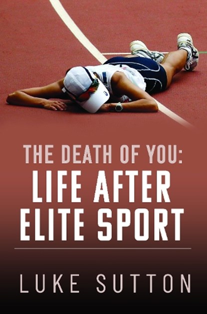 The Death of You: Life After Elite Sport, Luke Sutton - Paperback - 9781399086059