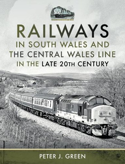 Railways in South Wales and the Central Wales Line in the late 20th Century, Peter J Green - Gebonden - 9781399086547