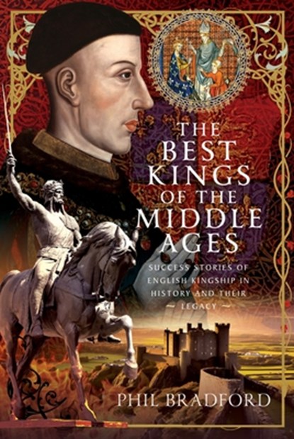 The Best Kings of the Middle Ages: Success Stories of English Kingship in History and Their Legacy, Phil Bradford - Gebonden - 9781399087278