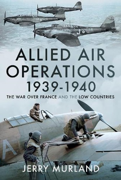 Allied Air Operations 1939 1940, Jerry Murland - Gebonden - 9781399087711