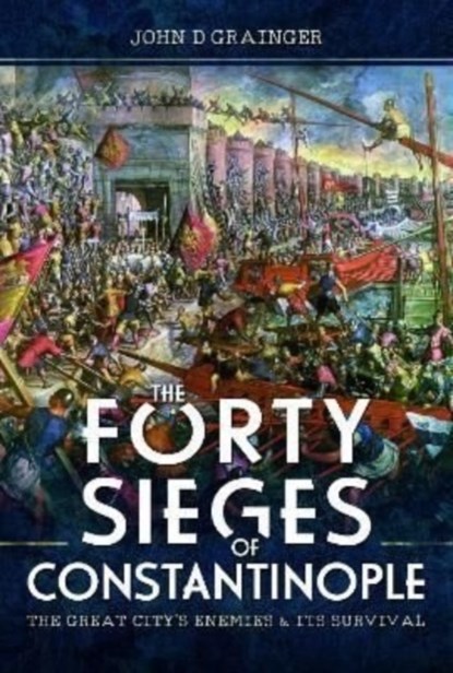 The Forty Sieges of Constantinople, John D Grainger - Gebonden - 9781399090278