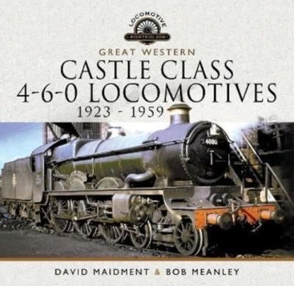 Great Western Castle Class 4-6-0 Locomotives   1923 - 1959, David Maidment ; Bob Meanley - Gebonden - 9781399095303