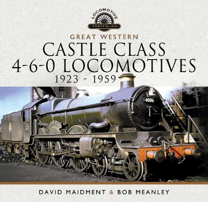 Great Western Castle Class 4-6-0 Locomotives 1923 - 1959, David Maidment ; Bob Meanley - Gebonden - 9781399095303