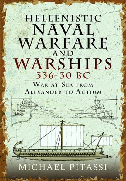 Hellenistic Naval Warfare and Warships 336-30 BC, Michael Paul Pitassi - Gebonden - 9781399097604
