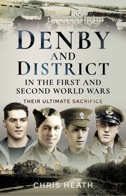 Denby and District in the First and Second World Wars, Chris Heath - Ebook - 9781399099646