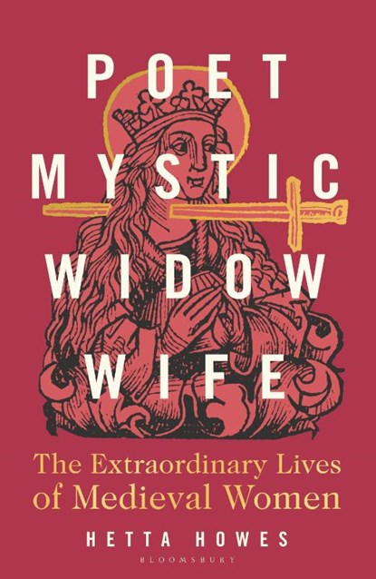 Poet, Mystic, Widow, Wife: The Extraordinary Lives of Medieval Women, Hetta Howes - Paperback - 9781399420082