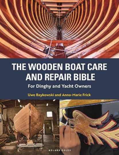 The Wooden Boat Care and Repair Bible, Uwe Baykowski ; Anna-Marie Frick - Gebonden - 9781399429030