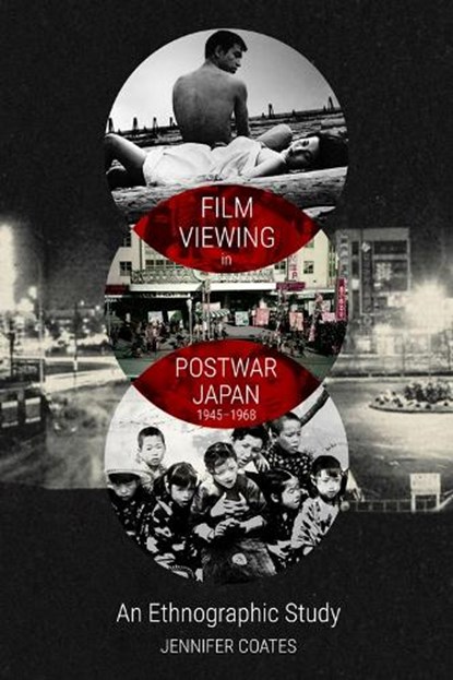 Film Viewing in Postwar Japan, 1945-1968: An Ethnographic Study, Jennifer (Senior Lecturer in Japanese Studies Coates - Gebonden - 9781399501033