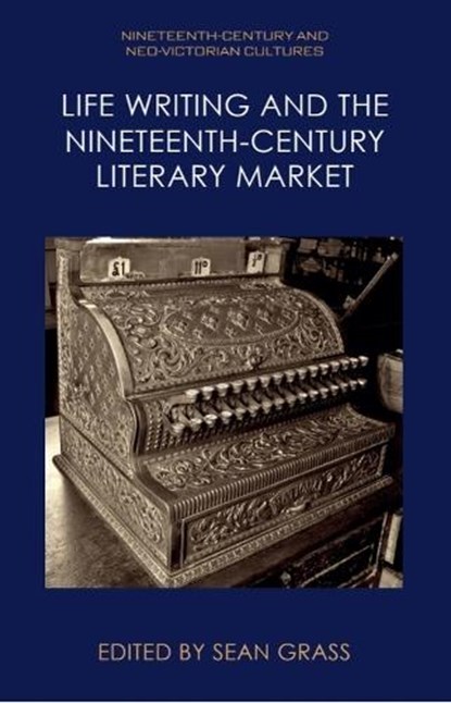 Life Writing and the Nineteenth-Century Literary Market, Sean (Professor of English Grass - Gebonden - 9781399506816